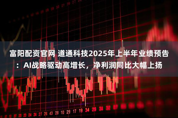 富阳配资官网 道通科技2025年上半年业绩预告：AI战略驱动高增长，净利润同比大幅上扬